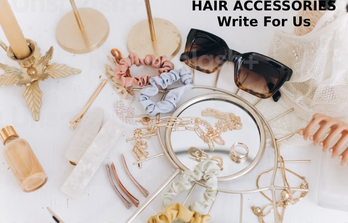 HAIR ACCESSORIES Write For Us