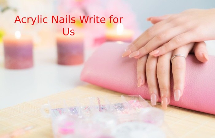 Acrylic Nails Write for Us