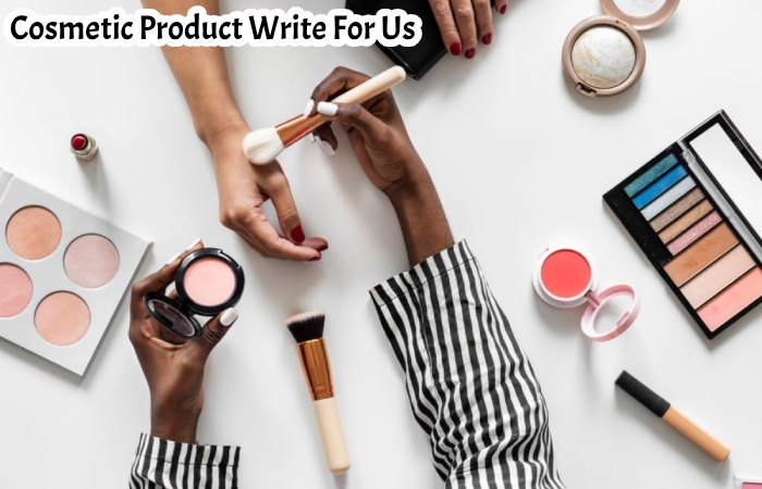 Cosmetic Product Write For Us
