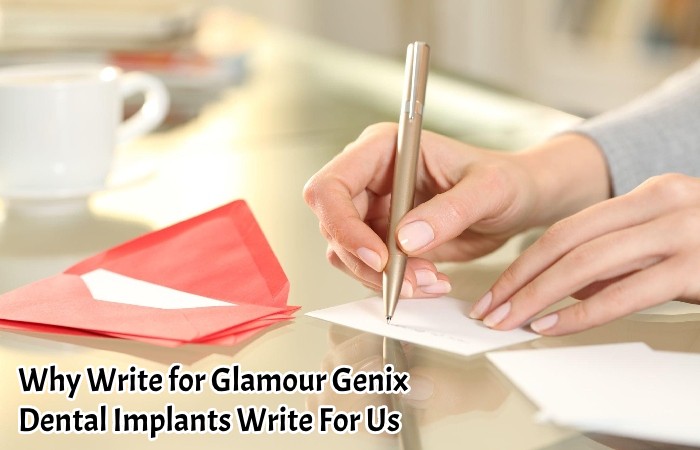 Why Write for Glamour Genix – Dental Implants Write For Us
